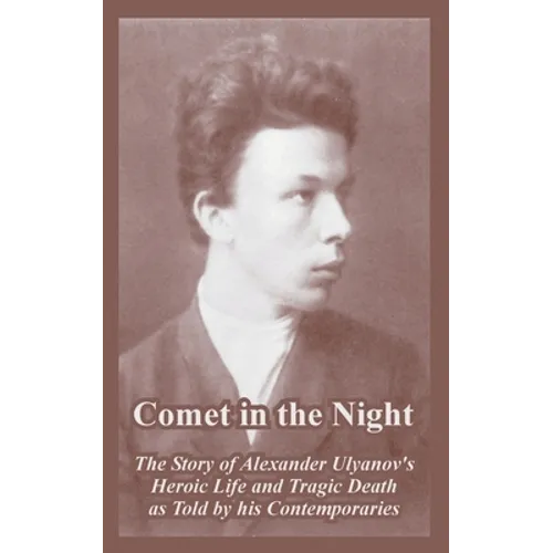 Comet in the Night: The Story of Alexander Ulyanov's Heroic Life and Tragic Death as Told by his Contemporaries