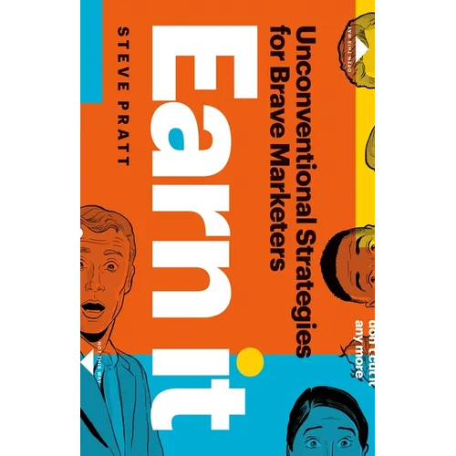 Earn It: Unconventional Strategies for Brave Marketers