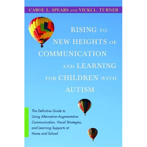 Rising to New Heights of Communication and Learning for Children with Autism: The Definitive Guide to Using Alternative-Augmentive Communication, Visu