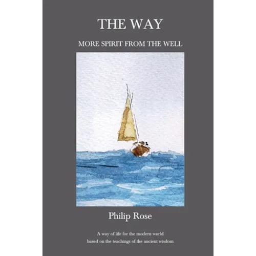 The Way - More Spirit from the Well: A way of life for the modern world based on the teachings of the ancient wisdom