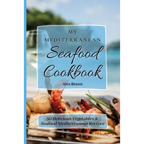 My Mediterranean Seafood Cookbook: 50 Delicious Vegetables & Seafood Mediterranean Recipes