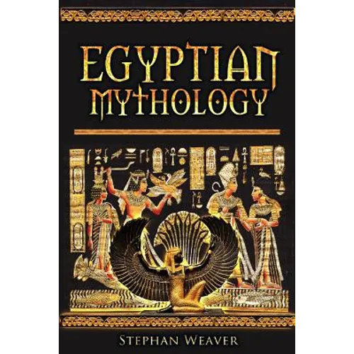 Egyptian Mythology: Gods, Pharaohs and Book of the Dead of Egyptian Mythology