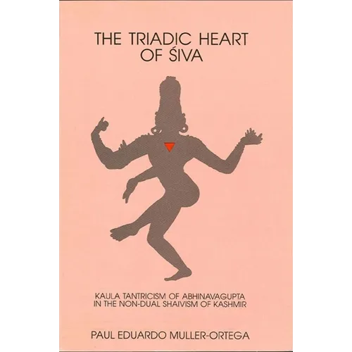 The Triadic Heart of Śiva: Kaula Tantricism of Abhinavagupta in the Non-dual Shaivism of Kashmir