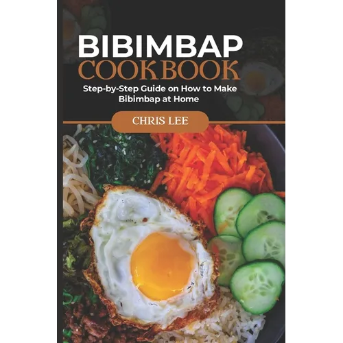 Bibimbap Cookbook: Step-by-Step Guide on How to Make Bibimbap at Home