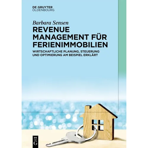 Revenue Management Für Ferienimmobilien: Wirtschaftliche Planung, Steuerung Und Optimierung Am Beispiel Erklärt