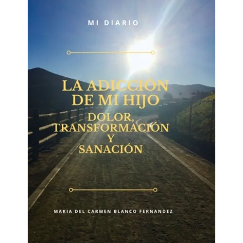 La Adicción de Mi Hijo, Dolor, Transformación Y Sanación