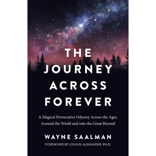 Journey Across Forever: A Magical Provocative Odyssey Across the Ages, Around the World & Into the Great Beyond