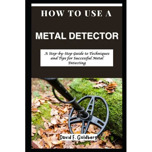 How to Use a Metal Detector: A Step-by-Step Guide to Techniques and Tips for Successful Metal Detecting