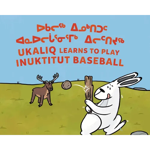 Ukaliq Learns to Play Inuktitut Baseball: Bilingual Inuktitut and English Edition