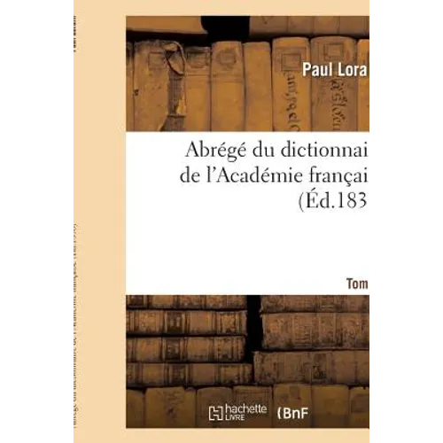 Abrégé Du Dictionnaire de l'Académie Française. Tome 1
