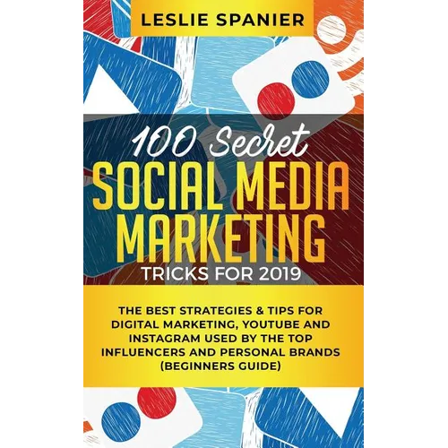 100 Secret Social Media Marketing Tricks for 2019: The Best Strategies & Tips for Digital Marketing, YouTube and Instagram Used by the Top Influencers