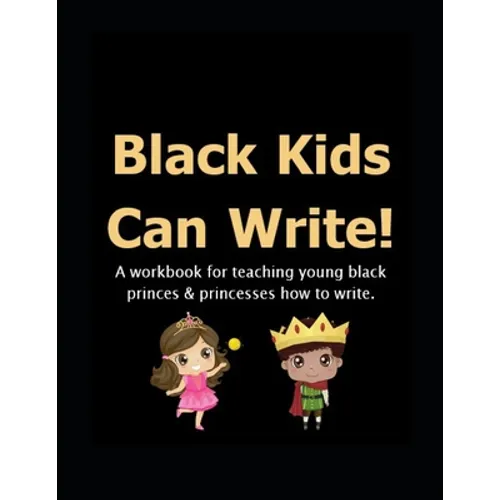 Black Kids Can: Write!: A workbook for teaching young black princes & princesses how to write.
