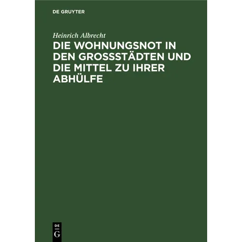 Die Wohnungsnot in Den Grossstädten Und Die Mittel Zu Ihrer Abhülfe