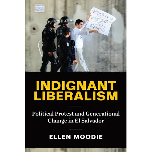 Indignant Liberalism: Political Protest and Generational Change in El Salvador