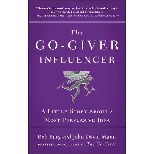 The Go-Giver Influencer: A Little Story about a Most Persuasive Idea (Go-Giver, Book 3)