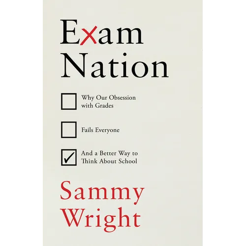 Exam Nation: Why Our Obsession with Grades Fails Everyone # and a Better Way to Think about School