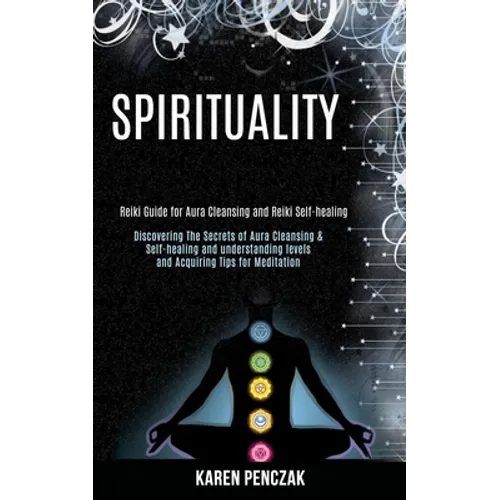 Spirituality: Reiki Guide for Aura Cleansing and Reiki Self-healing (Discovering the Secrets of Aura Cleansing & Self-healing and Understanding Levels