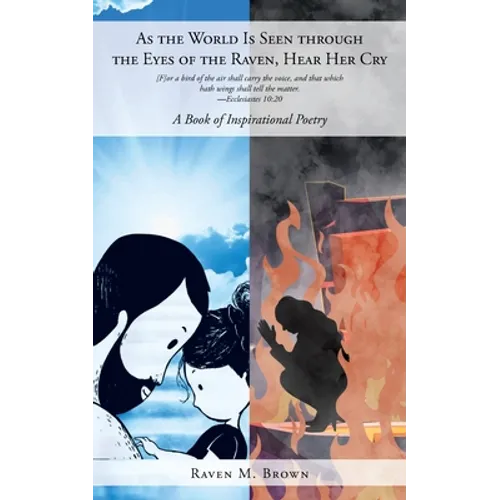 As the World Is Seen through the Eyes of the Raven, Hear Her Cry: A Book of Inspirational Poetry