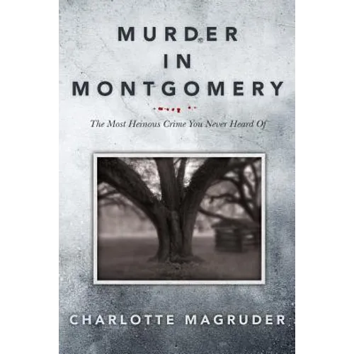 Murder in Montgomery: The Most Heinous Crime You Never Heard Of