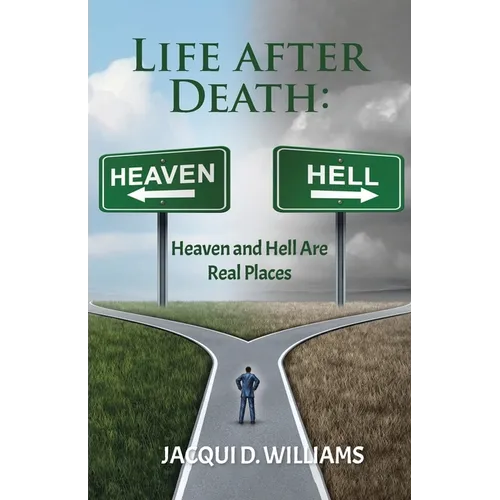 Life After Death: Heaven and Hell Are Real Places