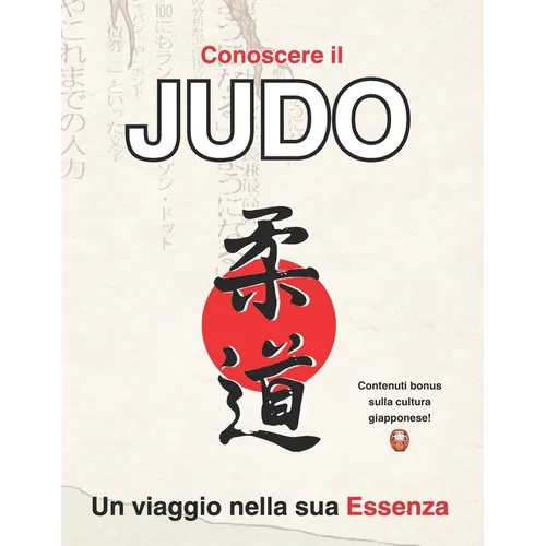 Conoscere il Judo: un viaggio nella sua Essenza: Edizione deluxe con contenuti extra sulla cultura giapponese, idea regalo per judoka, ideale per camb