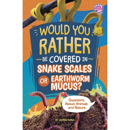Would You Rather Be Covered in Snake Scales or Earthworm Mucus?: Questions about Animals and Nature