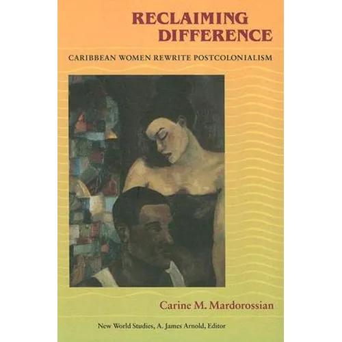 Reclaiming Difference: Caribbean Women Rewrite Postcolonialism