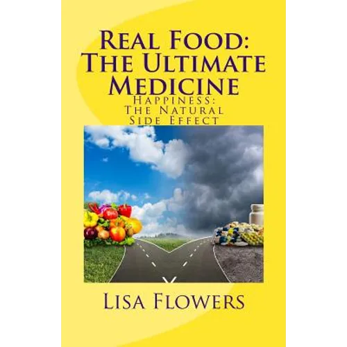 Real Food: The Ultimate Medicine Happiness: The Natural Side Effect