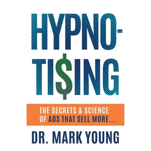 Hypno-Tising: The Secrets and Science of Ads That Sell More...