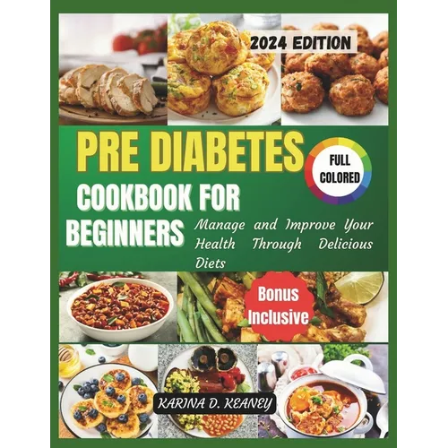 Pre Diabetes Cookbook for Beginners 2024: Manage and Improve your Health Through Delicious Diets
