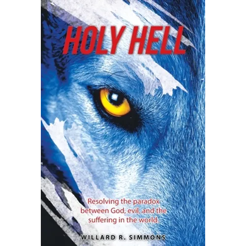 Holy Hell: Resolving the Paradox Between God, Evil, and the Suffering in the World.