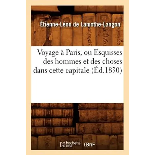 Voyage À Paris, Ou Esquisses Des Hommes Et Des Choses Dans Cette Capitale (Éd.1830)