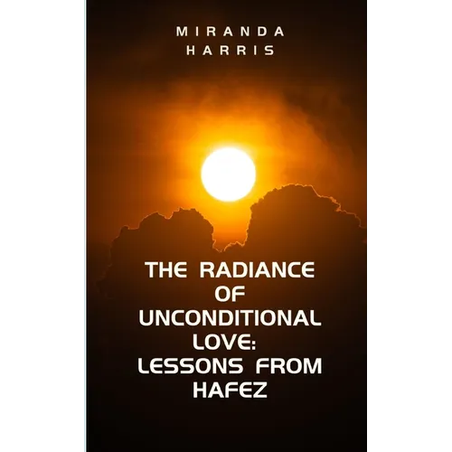 The Radiance of Unconditional Love: Lessons From Hafez
