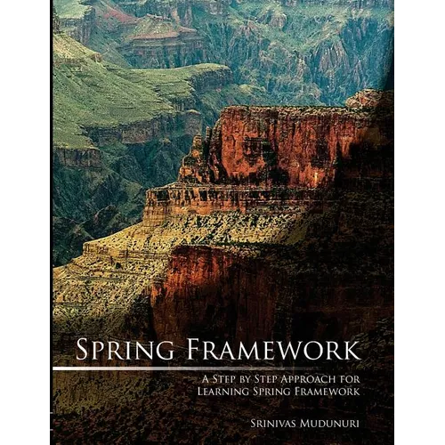 Spring Framework: A Step by Step Approach for Learning Spring Framework