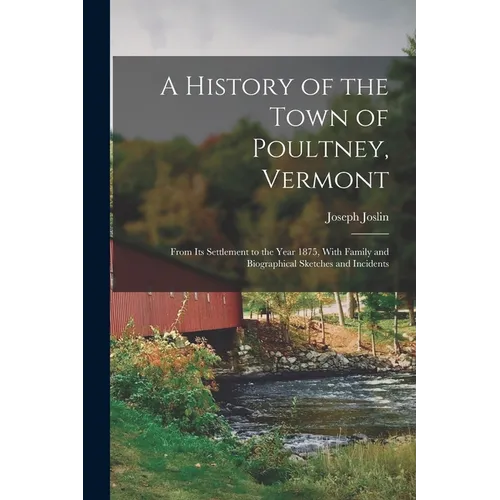 A History of the Town of Poultney, Vermont: From Its Settlement to the Year 1875, With Family and Biographical Sketches and Incidents