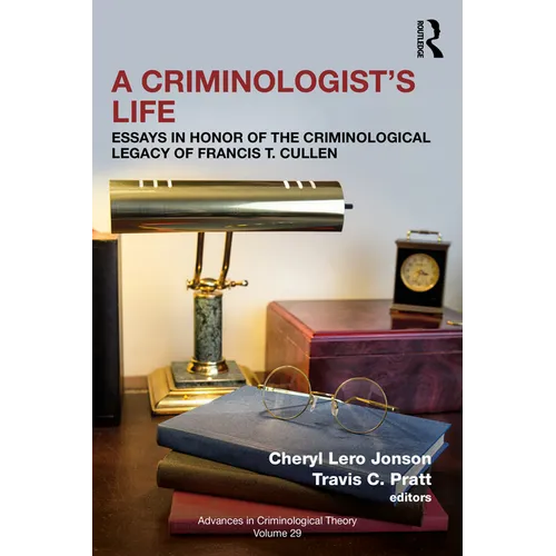 A Criminologist's Life: Essays in Honor of the Criminological Legacy of Francis T. Cullen