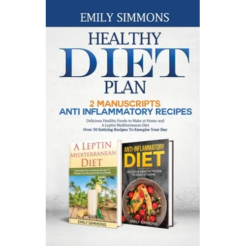Healthy Diet Plan: 2 Manuscripts: ANTI INFLAMMATORY RECIPES Delicious Healthy Foods to Make at Home And A Leptin Mediterranean Diet Over