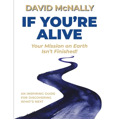 If You're Alive: Your Mission on Earth Isn't Finished