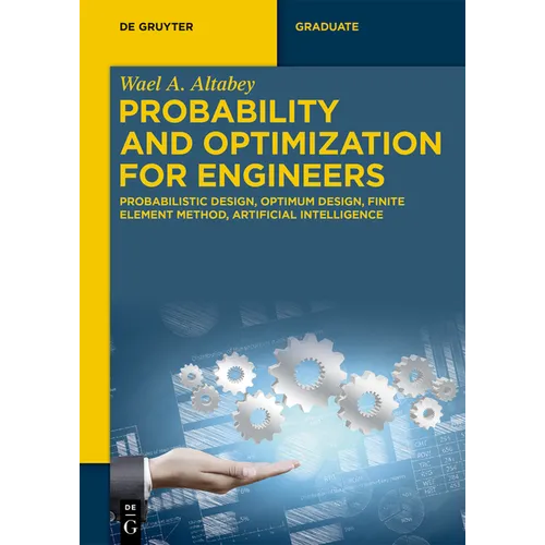 Probability and Optimization for Engineers: Probabilistic Design, Optimum Design, Finite Element Method, Artificial Intelligence