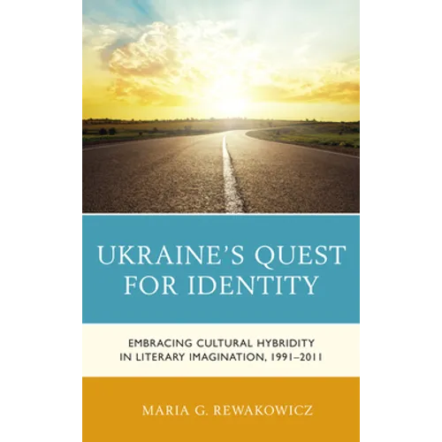 Ukraine's Quest for Identity: Embracing Cultural Hybridity in Literary Imagination, 1991-2011
