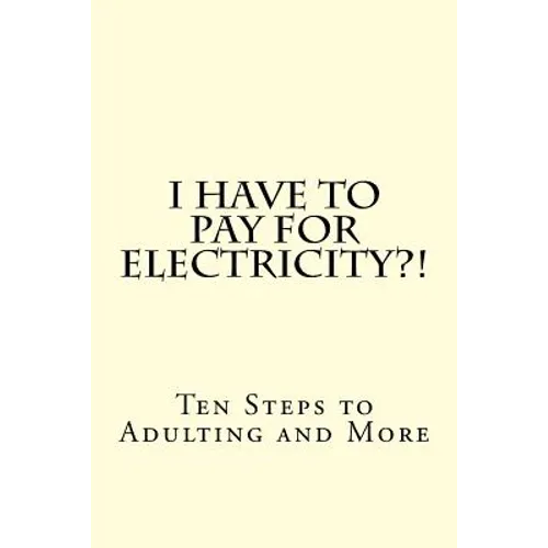 I Have To PAY For Electricity?! Ten Steps to Adulting and More