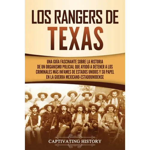 Los Rangers de Texas: Una guía fascinante sobre la historia de un organismo policial que ayudó a detener a los criminales más infames de Estados Unido
