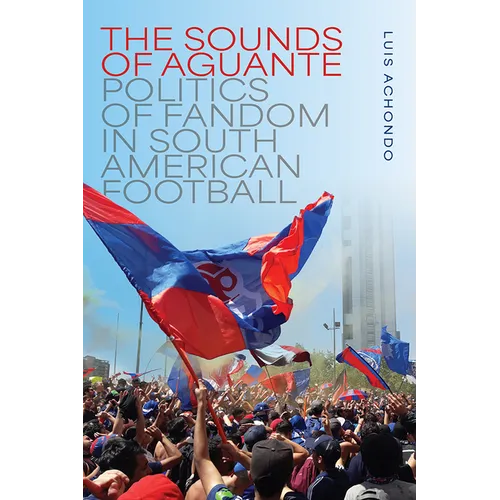 The Sounds of Aguante: Politics of Fandom in South American Football
