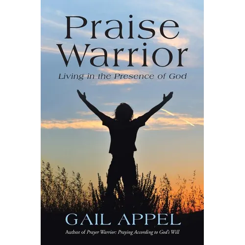 Praise Warrior: Living in the Presence of God