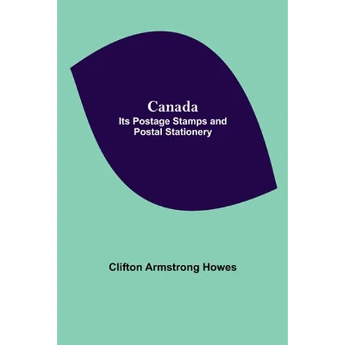 Canada: Its Postage Stamps And Postal Stationery