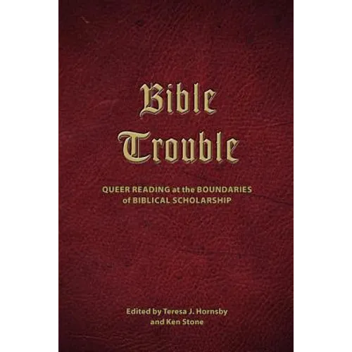 Bible Trouble: Queer Reading at the Boundaries of Biblical Scholarship
