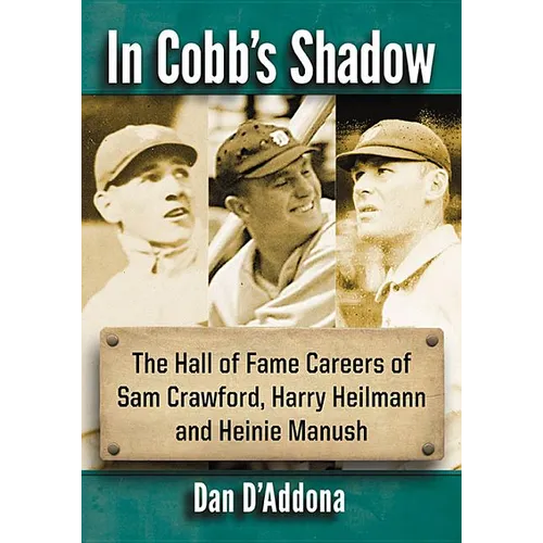 In Cobb's Shadow: The Hall of Fame Careers of Sam Crawford, Harry Heilmann and Heinie Manush