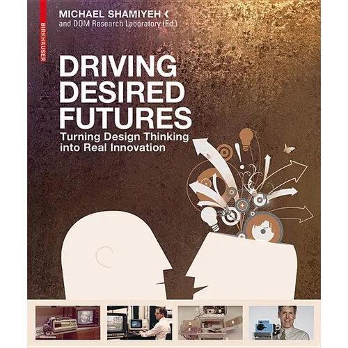 Driving Desired Futures: Turning Design Thinking Into Real Innovation