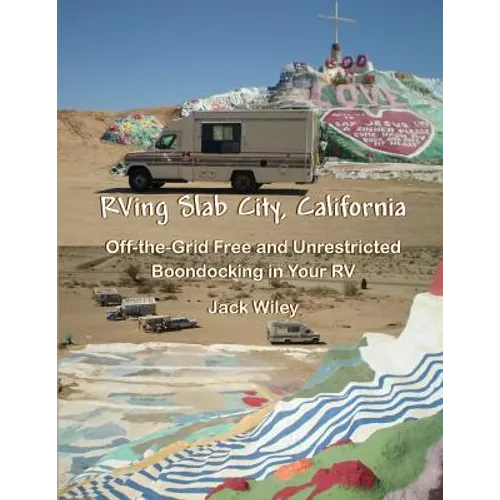 RVing Slab City, California: Off-the-Grid Free and Unrestricted Boondocking in Your RV