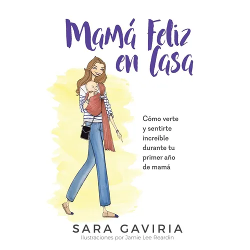 Mamá feliz en casa: Cómo verte y sentirte increíble durante tu primer año de mamá